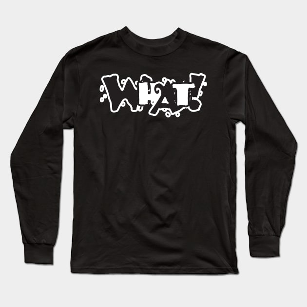 WHAT! Long Sleeve T-Shirt by The Lucid Frog